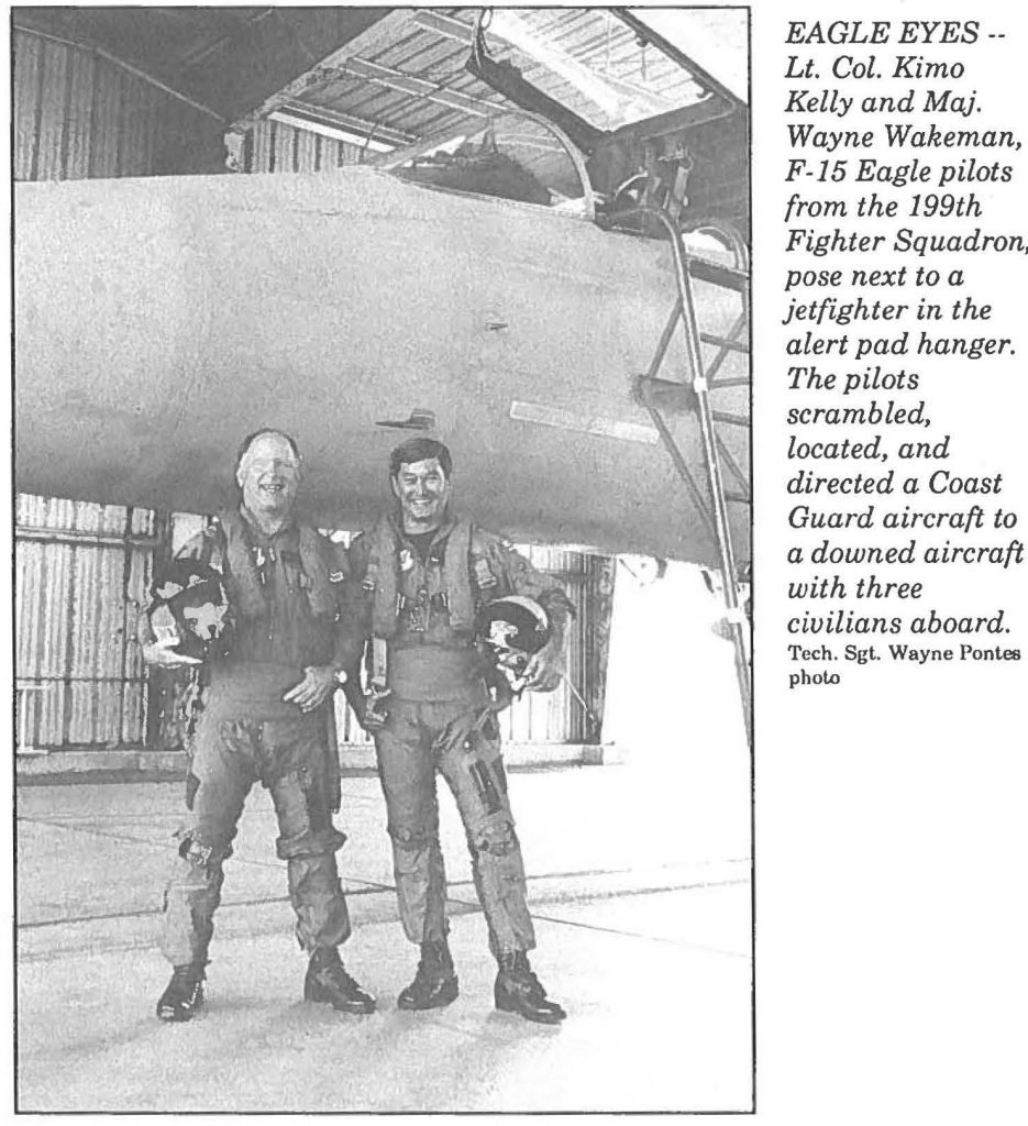 The 199th Fighter Squadron assisted in the rescue of three civilians who ditched a twin-engine aircraft in the ocean. F-15s rendezvoused with the aircraft, marking its location and directed the Coast Guard rescue team to the downed aircraft.