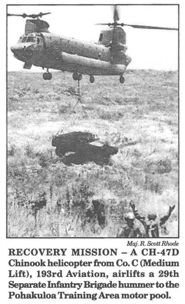RECOVERY MISSION - A CH-47D Chinook helicopter from Co. C (Medium Lift), 193rd Aviation, airlifts a 29th Separate Infantry Brigade hummer to the Pohakuloa Training Area motor pool.