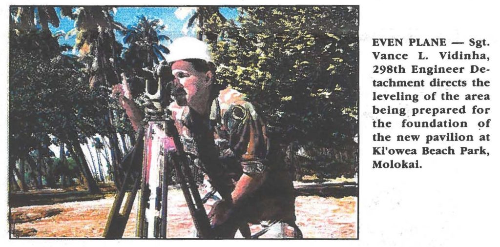 EVEN PLANE - Sgt. Vance L. Vidinha, 298th Engineer Detachment directs the leveling of the area being prepared for the foundation of the new pavilion at Ki'owea Beach Park, Molokai.