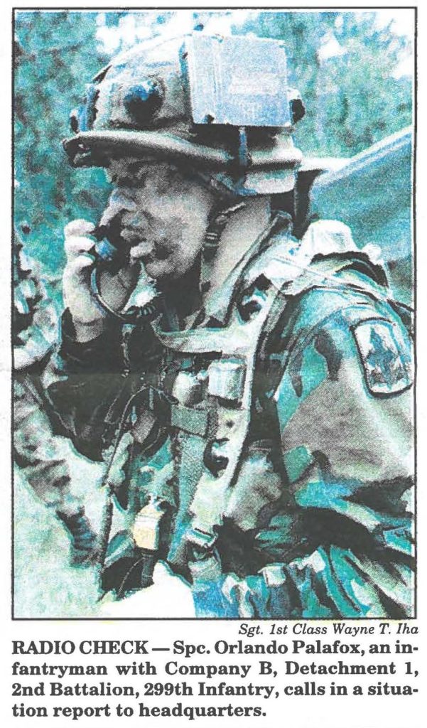 RADIO CHECK- Spc. Orlando Palafox, an infantryman with Company B, Detachment 1, 2nd Battalion, 299th Infantry, calls in a situation report to headquarters.