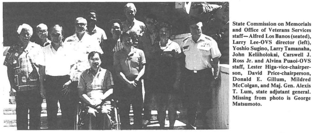 State Commission on Memorials and Office of Veterans Services staff-Alfred Los Banos (seated), Larry Lee-OVS director (left), Yoshio Sugino, Larry Tamanaha, John Keliiholokai, Carswell J. Ross Jr. and Alvina Puaoi-OVS staff, Lester Higa-vice-chairperson, David Price-chairperson, Donald E. Gillum, Mildred McColgan, and Maj. Gen. Alexis T. Lum, state adjutant general. Missing from photo is George Matsumoto.